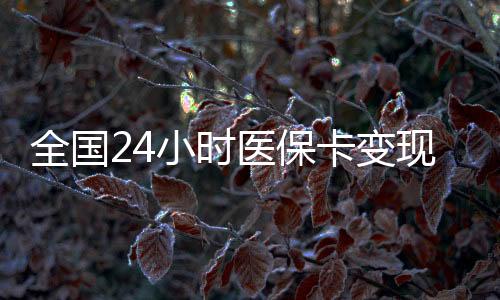 全国24小时医保卡变现提取平台