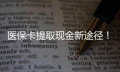 医保卡提取现金新途径！